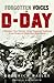 Forgotten Voices of D-Day: A Powerful New History of the Normandy Landings in the Words of Those Who Were There