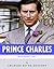The British Royal Family: The Life of Charles, Prince of Wales