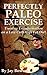 Perfectly Paleo Exercise by Jay P. Bowers