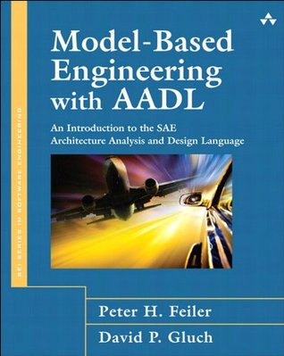 Model Based Engineering With Aadl An Introduction To The Sae Architecture Analysis Design Language By Peter H Feiler