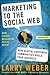 Marketing to the Social Web by Larry Weber