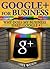 Google+ For Business: Why Does My Business Need Google Plus?