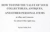 HOW TO FIND THE VALUE OF YOUR COLLECTIBLES, ANTIQUES, AND OTHER PERSONAL ITEMS at eBay and Amazon. Go about it the right way.