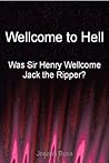 Wellcome to Hell: Was Sir Henry Wellcome Jack the Ripper?