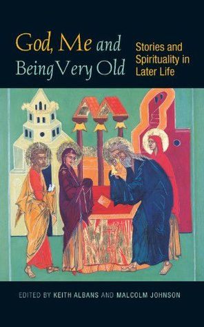 God, Me and Being Very Old: Stories and Spirituality in Later Life (Kindle Edition)