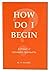 How Do I Begin?: A Primer of Affirmative Spirituality