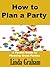 How to Plan a Party by Linda Graham