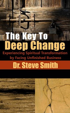 The Key to Deep Change: Experiencing Spiritual Transformation by Facing Unfinished Business (Kindle Edition)