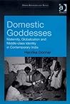 Domestic Goddesses: Maternity, Globalization and Middle-class Identity in Contemporary India (Urban Anthropology)