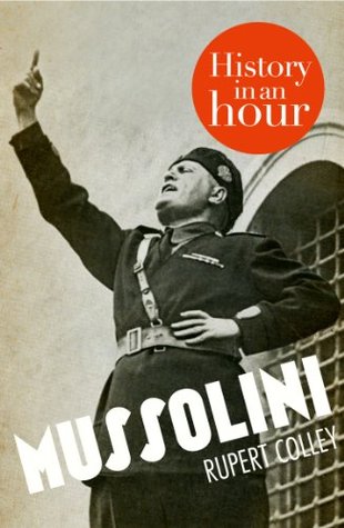 Mussolini: History in an Hour: An Expert WWII Biography of the 20th Century’s First Fascist (Kindle Edition)
