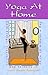 Yoga at Home: Gain Energy, Flexibility, & Serenity in 20-30 Minutes a Day