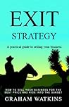 Exit Strategy: A practical guide to selling your business - How to sell a company for the best price and ride into the sunset