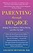 Parenting through Divorce: Helping Your Children Thrive During and After the Split