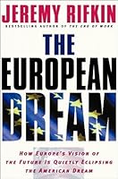 The European Dream: How Europe's Vision of the Future Is Quietly Eclipsing the American Dream