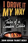 I Drove It My Way Tales of a London Cabbie I Drove It My Way Tales of a London Cabbie