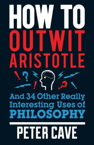 How to Outwit Aristotle: And 34 Other Really Interesting Uses of Philosophy (Kindle Edition)