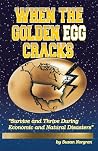 When The Golden Egg Cracks: Survive and Thrive During Economic and Natural Disasters When The Golden Egg Cracks: Survive and Thrive During Economic and Natural Disasters