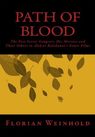 Path of Blood: The Post-Soviet Gangster, His Mistress and Their Others in Aleksei Balabanov's Genre Films (Kindle Edition)