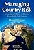 Managing Country Risk: A Practitioner’s Guide to Effective Cross-Border Risk Analysis