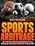 Sports Arbitrage - The Unknown and Very Lucrative Risk-Free Way to Making Easy Money From Home With No Special Skills (Sports Betting Book 1)