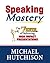 Speaking Mastery - The 7 Keys to Delivering High Impact Presentations (Advice & How To Book 1)