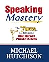 Speaking Mastery - The 7 Keys to Delivering High Impact Presentations (Advice & How To Book 1) Speaking Mastery - The 7 Keys to Delivering High Impact Presentations (Advice & How To Book 1)