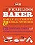 The Fearless Baker: Scrumptious Cakes, Pies, Cobblers, Cookies, and Quick Breads that You Can Make to Impress Your Friends and Yourself