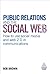 Public Relations and the Social Web: How to Use Social Media and Web 2.0 in Communications
