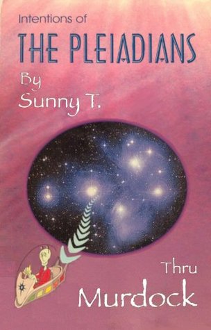 Intentions of The Pleiadians by Sunny T thru Murdock (Kindle Edition)