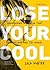 Lose Your Cool: Discovering a Passion that Changes You and the World