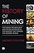 The History of Mining: The events, technology and people involved in the industry that forged the modern world
