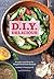 D.I.Y. Delicious: Recipes and Ideas for Simple Food From Scratch