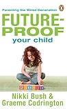 Future-proof Your Child: Parenting The Wired Generation Future-proof Your Child: Parenting The Wired Generation