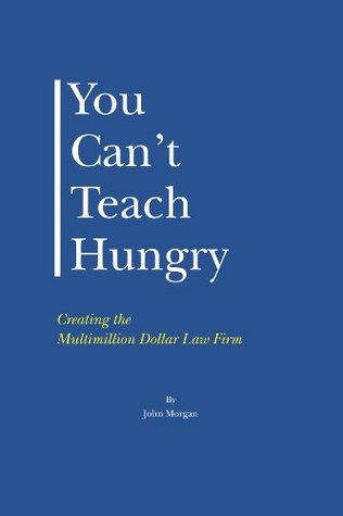 You Can't Teach Hungry...Creating the Multimillion Dollar Law Firm