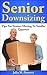 Senior Downsizing Tips For Seniors Moving To Smaller Quarters