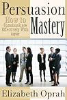 How to Communicate Effectively With Anyone: Persuasion Mastery How to Communicate Effectively With Anyone: Persuasion Mastery