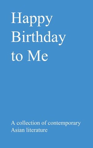 Happy Birthday to Me: A contemporary collection of Asian literature and interviews (Kindle Edition)