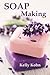 Soap Making: A Quick Soap Making Book, Including Homemade Soap Recipes, Soap Making Supplies, Lye, Process and More!