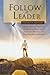 FOLLOW THE LEADER: Revelational Teachings on How the Holy Spirit Leads the Believer into Kingdom Manifestations