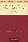 From the Oak to the Olive A Plain record of a Pleasant Journey