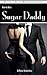 How to Be a Sugar Daddy: The Complete Guide to Living the Sugar Daddy Lifestyle Without Going Broke or Insane