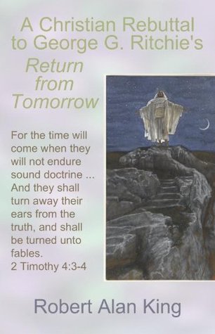 A Christian Rebuttal to George G. Ritchie's Return from Tomorrow (Kindle Edition)