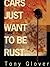 Cars Just Want to be Rust by Tony  Glover