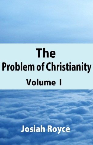 The Problem of Christianity: Lectures Delivered at the Lowell Institute in Boston, and at Manchester College, Oxford, Volume 1 (Kindle Edition)