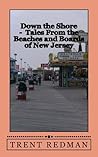 Down the Shore - Tales From the Beaches and Boards of New Jersey Down the Shore - Tales From the Beaches and Boards of New Jersey