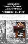 Even More History, Mystery, and Hauntings of Southern Illinois: The 618 Files Even More History, Mystery, and Hauntings of Southern Illinois: The 618 Files