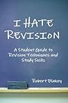 I Hate Revision: Study Skills and Revision Techniques for GCSE, A-level and Undergraduate Exams