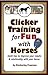 Clicker Training for Fun with Horses: Quick Tips for Fun and Functional Horse Tricks