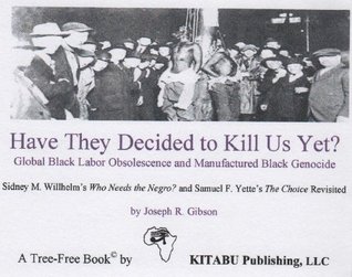 Have They Decided to Kill Us Yet: Global Black Labor Obsolescence and Manufactured Black Genocide (Kindle Edition)