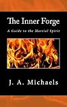 The Inner Forge: A Guide to the Martial Spirit The Inner Forge: A Guide to the Martial Spirit